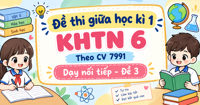 Đề thi giữa học kì 1 KHTN 6 Theo CV 7991 Dạy nối tiếp - Đề 3