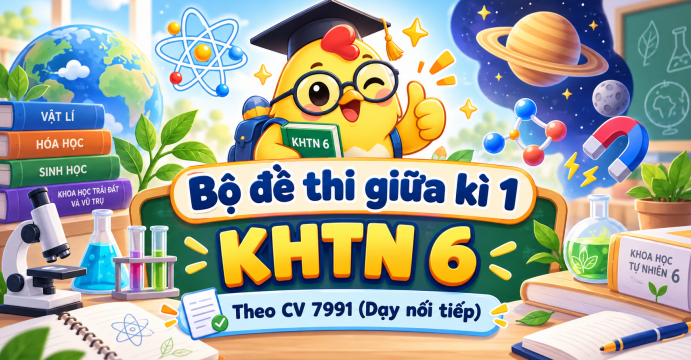 Bộ đề thi giữa kì 1 KHTN 6 Theo CV 7991 (Dạy nối tiếp)